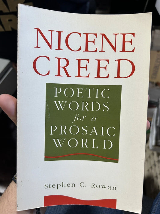 NICENE CREED: POETIC WORDS FOR A PROSAIC WORLD By Stephen C. Rowan