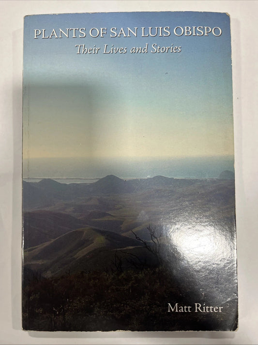 Plants of San Luis Obispo : Their Lives and Stories by Matt Ritter (2006) SIGNED
